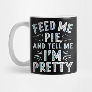 feed me pie and tell me i'm pretty Mug